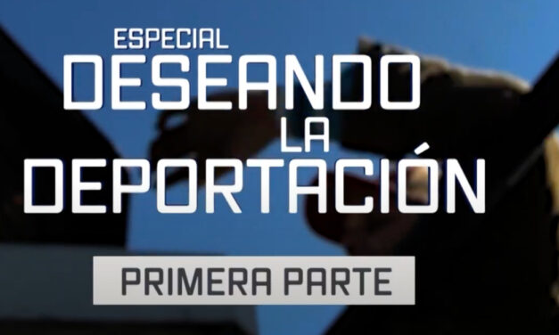 «Deseando la deportación» Parte 1